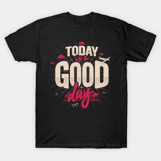 TODAY IS A GOOD DAY T-Shirt by snevi